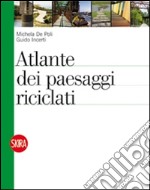 Atlante dei paesaggi riciclati. Ediz. illustrata