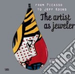 From Picasso to Jeff Koons. The artis as jeweler. Ediz. illustrata libro