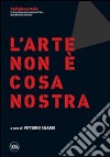 Lo Stato dell'arte. L'arte non è cosa nostra. Ediz. italiana e inglese libro