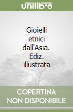 Gioielli etnici dall'Asia. Ediz. illustrata libro