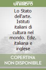 Lo Stato dell'arte. Istituti italiani di cultura nel mondo. Ediz. italiana e inglese libro