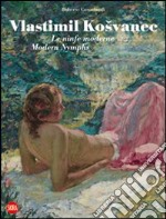 Vlastimil Kosvanec. Le ninfe moderne. Ediz. italiana e inglese libro