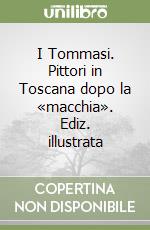 I Tommasi. Pittori in Toscana dopo la «macchia». Ediz. illustrata