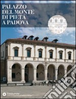 Palazzo del Monte di Pietà a Padova. Ediz. illustrata libro