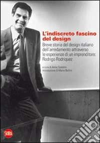 L'indiscreto fascino del design. Breve storia del design italiano dell'arredamento attraverso le esperienze di un imprenditore: Rodrigo Rodriquez. Ediz. illustrata libro