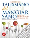 Il talismano del mangiar sano. 200 ricette certificate dalla Fondazione IEO libro