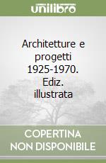 Architetture e progetti 1925-1970. Ediz. illustrata