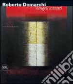 Roberto Demarchi. Vangeli astratti. Ediz. illustrata libro