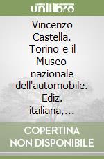 Vincenzo Castella. Torino e il Museo nazionale dell'automobile. Ediz. italiana, inglese e francese