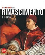 Rinascimento a Roma. Ediz. illustrata libro