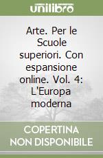 Arte. Per le Scuole superiori. Con espansione online. Vol. 4: L'Europa moderna libro