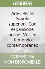 Arte. Per le Scuole superiori. Con espansione online. Vol. 5: Il mondo contemporaneo libro