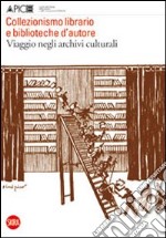 Collezionismo librario e biblioteche d'autore. Viaggio negli archivi culturali. Quaderni di Apice 5. Ediz. illustrata libro