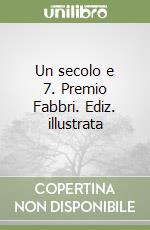 Un secolo e 7. Premio Fabbri. Ediz. illustrata libro