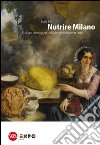 Nutrire Milano. Storia e paesaggio dell'alimentazione in città libro