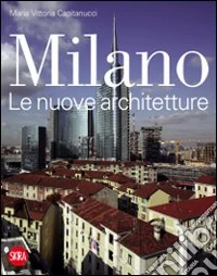 Milano. Le nuove architetture. Ediz. illustrata