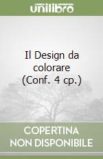 Il Design da colorare (Conf. 4 cp.) libro