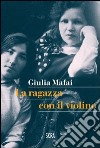 La ragazza col violino libro di Mafai Giulia