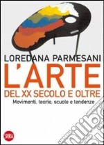 Arte del XX secolo e oltre. Movimenti, teorie, scuole e tendenze. Ediz. illustrata libro