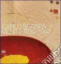 Carlo Scarpa. Venini 1932-1947. Ediz. illustrata libro