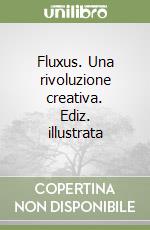 Fluxus. Una rivoluzione creativa. Ediz. illustrata libro