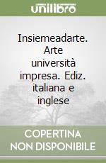 Insiemeadarte. Arte università impresa. Ediz. italiana e inglese libro