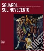 Sguardi sul Novecento. Collezionismo privato tra gusto e tendenza. Ediz. illustrata libro