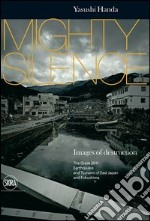 Mighty silence. Images of destruction. The great 2011 earthquake and tsunami of East Japan and Fukushima. Ediz. illustrata libro