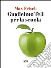Guglielmo Tell per la scuola libro di Frisch Max