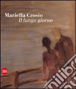 Mariella Crosio. Il lungo giorno. Ediz. illustrata libro