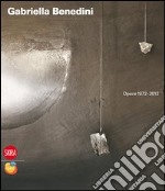 Gabriella Benedini. Opere 1972-2012. Ediz. illustrata libro