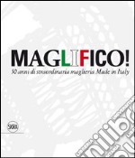 Maglifico! Sublime Italian Knitswear. 50 anni di straordinaria maglieria Made in Italy. Ediz. illustrata libro