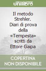 Il metodo Strehler. Diari di prova della «Tempesta» scritti da Ettore Gaipa libro