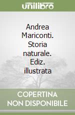 Andrea Mariconti. Storia naturale. Ediz. illustrata libro