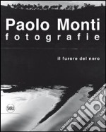Paolo Monti. Fotografie. Il furore del nero. Ediz. illustrata