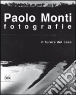 Paolo Monti. Fotografie. Il furore del nero. Ediz. illustrata libro