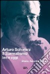 Il surrealismo. Ieri e oggi. Storia, filosofia, politica libro di Schwarz Arturo