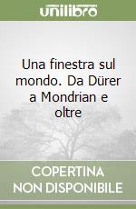 Una finestra sul mondo. Da Dürer a Mondrian e oltre libro