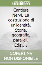 Cantiere Nervi. La costruzione di un'identità. Storie, geografie, paralleli. Ediz. illustrata libro