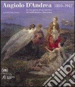 Angiolo D'Andrea 1880-1942. La riscoperta di un maestro tra Simbolismo e Novecento. Ediz. illustrata libro