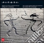 Pitoti. Arte rupestre digitale dell'Europa preistorica: beni culturali, film, archeologia . Ediz. italiana e inglese libro