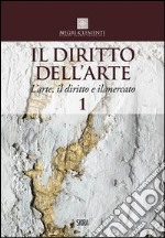 Il diritto dell'arte. Vol. 1: L'arte, il diritto e il mercato libro