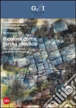 Il colore come forma plastica. Percorso attraverso una forma di astrazione. Ediz. illustrata libro