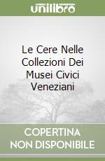 Le Cere Nelle Collezioni Dei Musei Civici Veneziani libro