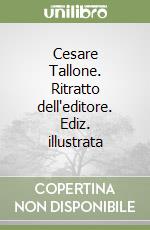 Cesare Tallone. Ritratto dell'editore. Ediz. illustrata