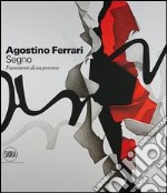 Agostino Ferrari. Segno. Frammenti di un percorso. Ediz. illustrata