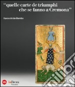 «Quelle carte de triumphi che se fanno a Cremona». I tarocchi dei Bembo. Ediz. illustrata