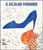 Il calzolaio prodigioso. Fiabe e leggende di scarpe e calzolai. Ediz. illustrata libro