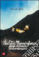 La città meravigliosa degli artisti straordinari. Ediz. illustrata libro