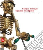 Sangue di drago squame di serpente. Animali fantastici al castello del Buonconsiglio. Ediz. illustrata